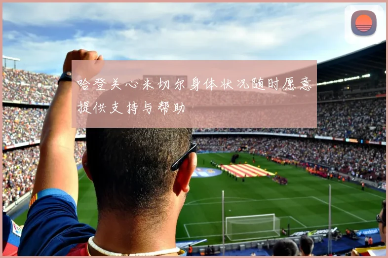 哈登关心米切尔身体状况随时愿意提供支持与帮助