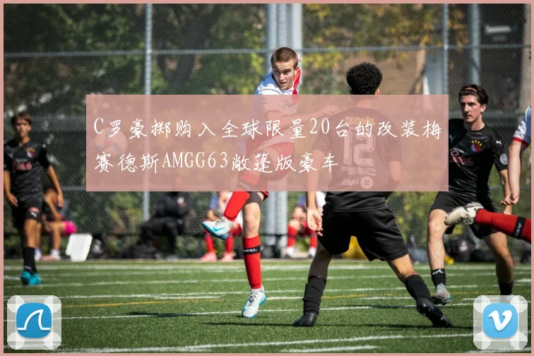 C罗豪掷购入全球限量20台的改装梅赛德斯AMGG63敞篷版豪车